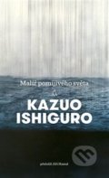 Kniha: Malíř pomíjivého světa (Kazuo Ishiguro). Argo, 2018 Kniha: Malíř pomíjivého světa (Kazuo Ishiguro). Argo, 2018