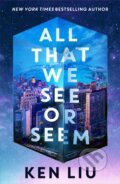 Kniha: All That We See or Seem (Ken Liu). Head of Zeus, 2026 Kniha: All That We See or Seem (Ken Liu). Head of Zeus, 2026