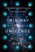 Kniha: This Way to the Universe (Michael Dine). , 1900 Kniha: This Way to the Universe (Michael Dine). , 1900