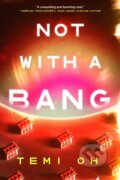 Kniha: Not with a Bang (Temi Oh). S&S/Saga Press, 2026 Kniha: Not with a Bang (Temi Oh). S&S/Saga Press, 2026