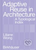 Kniha: Adaptive Reuse in Architecture : A Typological Index (Liliane Wong). Birkhauser, 2023 Kniha: Adaptive Reuse in Architecture : A Typological Index (Liliane Wong). Birkhauser, 2023