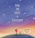 Kniha: How to Have a Birthday (Mary Lyn Ray). Walker books, 2021 Kniha: How to Have a Birthday (Mary Lyn Ray). Walker books, 2021
