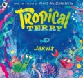 Kniha: Tropical Terry (Jarvis). Walker books, 2018 Kniha: Tropical Terry (Jarvis). Walker books, 2018