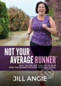 Kniha: Not Your Average Runner (Jill Angie). Morgan James Publishing, 2018 Kniha: Not Your Average Runner (Jill Angie). Morgan James Publishing, 2018