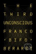 Kniha: The Third Unconscious (Franco Berardi). Verso, 2021 Kniha: The Third Unconscious (Franco Berardi). Verso, 2021