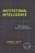 Kniha: Institutional Intelligence – How to Build an Effective Organization (Smith Gordon T). , 2020 Kniha: Institutional Intelligence – How to Build an Effective Organization (Smith Gordon T). , 2020
