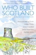 Kniha: Who Built Scotland (Alexander McCall Smith, Kathleen Jamie, James Robertson, James Crawford a Alistair Moffat). , 2018 Kniha: Who Built Scotland (Alexander McCall Smith, Kathleen Jamie, James Robertson, James Crawford a Alistair Moffat). , 2018