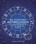 Kniha: Be Your Own Astrologer (Joanna Watters). CICO Books, 2018 Kniha: Be Your Own Astrologer (Joanna Watters). CICO Books, 2018