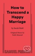 Kniha: How to Transcend a Happy Marriage (Sarah a Ruhl). Samuel French, 2017 Kniha: How to Transcend a Happy Marriage (Sarah a Ruhl). Samuel French, 2017
