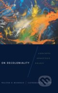 Kniha: On Decoloniality (Catherine E. Walsh a Walter D. Mignolo). Duke University, 2018 Kniha: On Decoloniality (Catherine E. Walsh a Walter D. Mignolo). Duke University, 2018