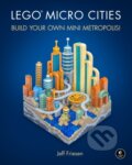 Kniha: LEGO Micro Cities (Jeff Friesen). No Starch, 2018 Kniha: LEGO Micro Cities (Jeff Friesen). No Starch, 2018
