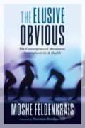 Kniha: The Elusive Obvious (Moshe Feldenkrais, Norman Doidge a M.D.). North Atlantic Books, 2019 Kniha: The Elusive Obvious (Moshe Feldenkrais, Norman Doidge a M.D.). North Atlantic Books, 2019