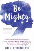 Kniha: Be Mighty (Jill A. Stoddard). New Harbinger Publications, 2020 Kniha: Be Mighty (Jill A. Stoddard). New Harbinger Publications, 2020