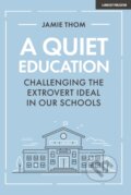 Kniha: A Quiet Education: Challenging the extrovert ideal in our schools (Jamie Thom). John Catt Educational, 2020 Kniha: A Quiet Education: Challenging the extrovert ideal in our schools (Jamie Thom). John Catt Educational, 2020