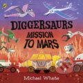 Kniha: Diggersaurs: Mission to Mars (Michael Whaite). Puffin Books, 2020 Kniha: Diggersaurs: Mission to Mars (Michael Whaite). Puffin Books, 2020