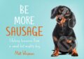 Kniha: Be More Sausage (Matt Whyman). HarperCollins, 2020 Kniha: Be More Sausage (Matt Whyman). HarperCollins, 2020
