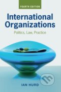 Kniha: International Organizations (Hurd Ian). Cambridge University Press, 2020 Kniha: International Organizations (Hurd Ian). Cambridge University Press, 2020