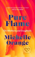 Kniha: Pure Flame (Michelle Orange). Harvill Secker, 2021 Kniha: Pure Flame (Michelle Orange). Harvill Secker, 2021