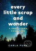 Kniha: Every Little Scrap and Wonder (Carla Funk). , 2019 Kniha: Every Little Scrap and Wonder (Carla Funk). , 2019