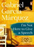 Kniha: I'm Not Here to Give a Speech (Gabriel García Márquez). Viking, 2018 Kniha: I'm Not Here to Give a Speech (Gabriel García Márquez). Viking, 2018