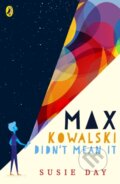 Kniha: Max Kowalski Didn't Mean It (Susie Day). Puffin Books, 2019 Kniha: Max Kowalski Didn't Mean It (Susie Day). Puffin Books, 2019