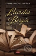 Kniha: Lucretia Borgia (Ferdinand Gregorovius). Nova Science, 2020 Kniha: Lucretia Borgia (Ferdinand Gregorovius). Nova Science, 2020