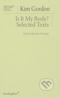 Kniha: Is It My Body? – Selected Texts (Branden W. Joseph a Kim Gordon). Sternberg, 2020 Kniha: Is It My Body? – Selected Texts (Branden W. Joseph a Kim Gordon). Sternberg, 2020