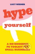 Kniha: Hype Yourself (Lucy Werner). Practical Inspiration Publishing, 2020 Kniha: Hype Yourself (Lucy Werner). Practical Inspiration Publishing, 2020