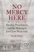 Kniha: No Mercy Here (Sarah Haley). The University of North Carolina, 2019 Kniha: No Mercy Here (Sarah Haley). The University of North Carolina, 2019
