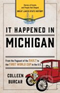 Kniha: It Happened in Michigan (Colleen Burcar). Globe Pequot, 2019 Kniha: It Happened in Michigan (Colleen Burcar). Globe Pequot, 2019