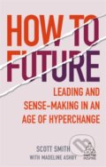 Kniha: How to Future (Madeline Ashby a Scott Smith). Kogan Page, 2020 Kniha: How to Future (Madeline Ashby a Scott Smith). Kogan Page, 2020