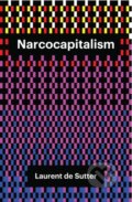 Kniha: Narcocapitalism (Laurent De Sutter). Polity Press, 2017 Kniha: Narcocapitalism (Laurent De Sutter). Polity Press, 2017