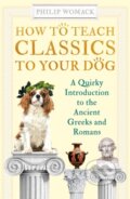 Kniha: How to Teach Classics to Your Dog (Philip Womack). Oneworld Publications, 2021 Kniha: How to Teach Classics to Your Dog (Philip Womack). Oneworld Publications, 2021