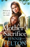 Kniha: A Mother's Sacrifice (Jennie Felton). Headline Book, 2021 Kniha: A Mother's Sacrifice (Jennie Felton). Headline Book, 2021