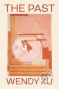 Kniha: The Past (Wendy Xu). Wesleyan University Press, 2021 Kniha: The Past (Wendy Xu). Wesleyan University Press, 2021