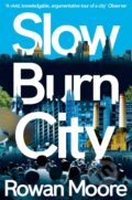 Kniha: Slow Burn City (Rowan Moore). Picador, 2017 Kniha: Slow Burn City (Rowan Moore). Picador, 2017