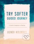 Kniha: Try Softer Guided Journey (Kolber Aundi). Tyndale House Publishers, 2021 Kniha: Try Softer Guided Journey (Kolber Aundi). Tyndale House Publishers, 2021