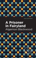 Kniha: A Prisoner in Fairyland (Algernon Blackwood). Mint Editions, 2021 Kniha: A Prisoner in Fairyland (Algernon Blackwood). Mint Editions, 2021