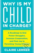 Kniha: Why Is My Child in Charge? (Claire Lerner). Rowman & Littlefield, 2021 Kniha: Why Is My Child in Charge? (Claire Lerner). Rowman & Littlefield, 2021