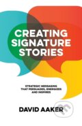 Kniha: Creating Signature Stories (David Aaker). Morgan James Publishing, 2018 Kniha: Creating Signature Stories (David Aaker). Morgan James Publishing, 2018