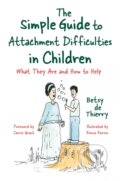 Kniha: The Simple Guide to Attachment Difficulties in Children (Betsy De Thierry). Jessica Kingsley, 2019 Kniha: The Simple Guide to Attachment Difficulties in Children (Betsy De Thierry). Jessica Kingsley, 2019