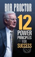 Kniha: 12 Power Principles for Success (Bob Proctor). G&D Media, 2021 Kniha: 12 Power Principles for Success (Bob Proctor). G&D Media, 2021