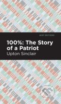 Kniha: 100%: The Story of a Patriot (Upton Sinclair). Mint Editions, 2021 Kniha: 100%: The Story of a Patriot (Upton Sinclair). Mint Editions, 2021