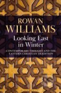 Kniha: Looking East in Winter (The Rt Hon Rowan Williams). Bloomsbury, 2021 Kniha: Looking East in Winter (The Rt Hon Rowan Williams). Bloomsbury, 2021