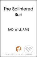 Kniha: The Splintered Sun (Tad Williams). Hodder and Stoughton, 2026 Kniha: The Splintered Sun (Tad Williams). Hodder and Stoughton, 2026