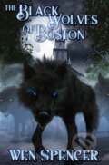 Kniha: Black Wolves of Boston (Wen Spencer). , 2017 Kniha: Black Wolves of Boston (Wen Spencer). , 2017