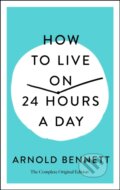 Kniha: How To Live On 24 Hours A Day (Arnold Bennett). St Martin's Press, 2020 Kniha: How To Live On 24 Hours A Day (Arnold Bennett). St Martin's Press, 2020