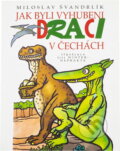 Kniha: Jak byli draci vyhubení v Čechách (Miloslav Švandrlík). Ottovo nakladatelství Kniha: Jak byli draci vyhubení v Čechách (Miloslav Švandrlík). Ottovo nakladatelství