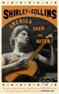 Kniha: America Over the Water (Shirley Collins). White Rabbit, 2022 Kniha: America Over the Water (Shirley Collins). White Rabbit, 2022