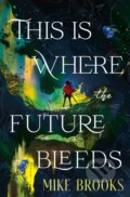 Kniha: This is Where the Future Bleeds (Mike Brooks). Titan Books, 2026 Kniha: This is Where the Future Bleeds (Mike Brooks). Titan Books, 2026